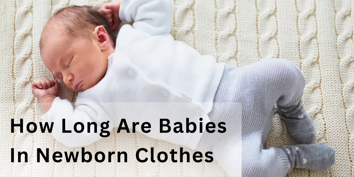 How Long Are Babies In Newborn Clothes