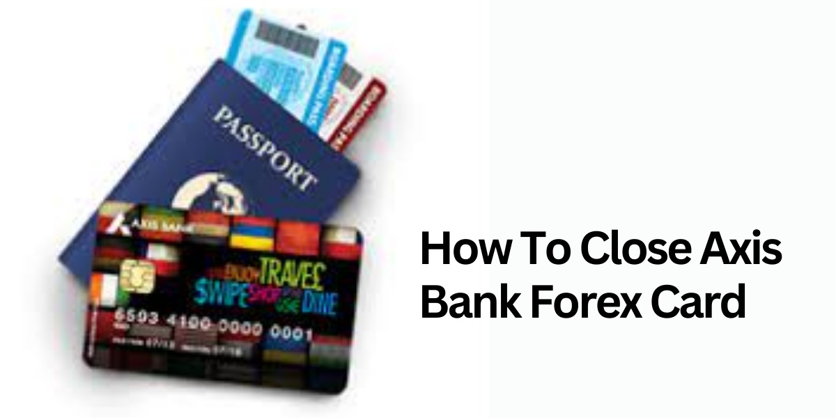 How To Close Axis Bank Forex Card